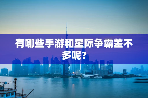 有哪些手游和星际争霸差不多呢？
