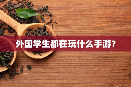 外国学生都在玩什么手游？