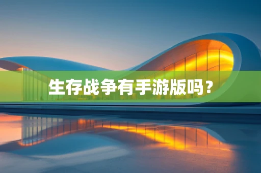 生存战争有手游版吗？
