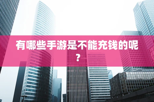 有哪些手游是不能充钱的呢？