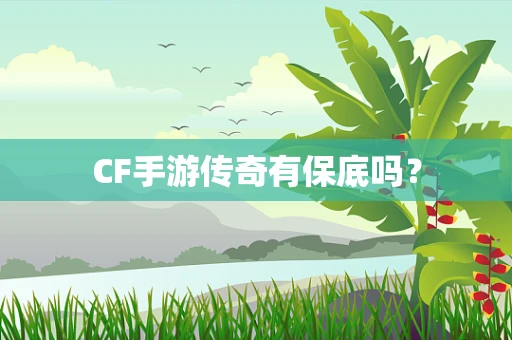 CF手游传奇有保底吗？