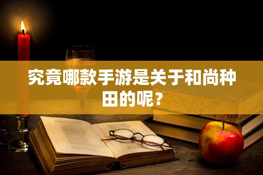 究竟哪款手游是关于和尚种田的呢？