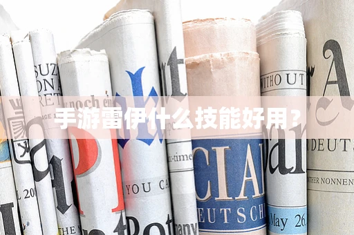 手游雷伊什么技能好用？