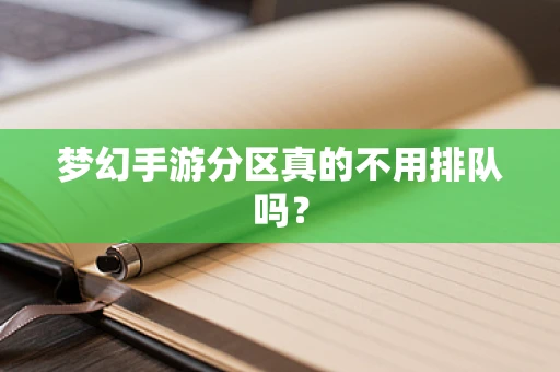 梦幻手游分区真的不用排队吗？