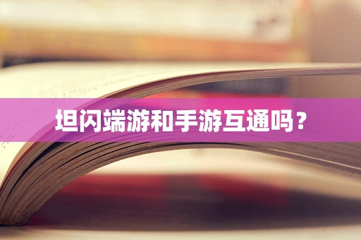 坦闪端游和手游互通吗？