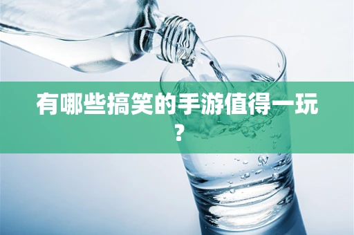 有哪些搞笑的手游值得一玩？