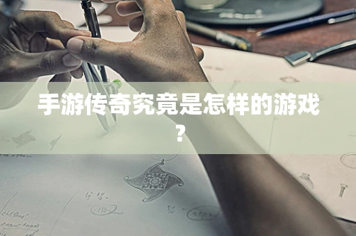 手游传奇究竟是怎样的游戏？