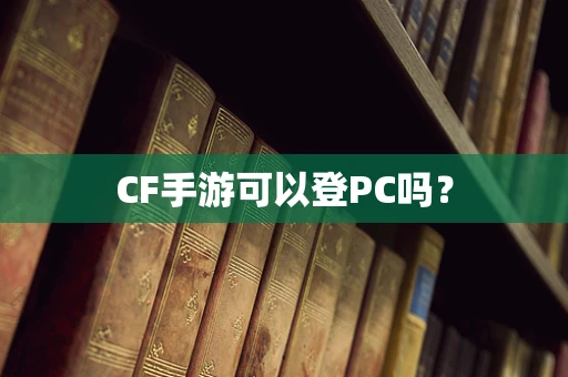 CF手游可以登PC吗？