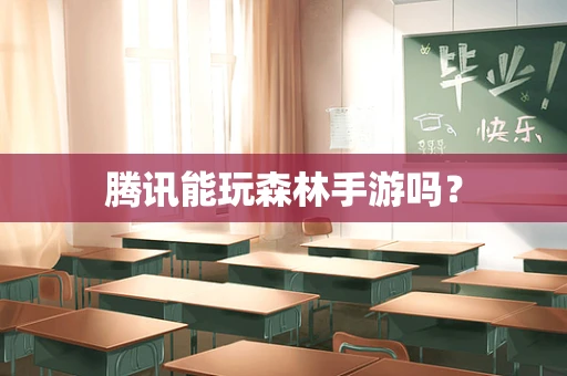 腾讯能玩森林手游吗？