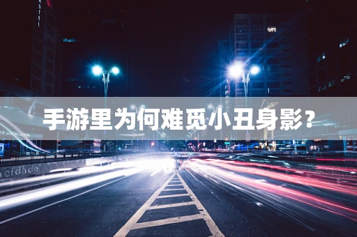 手游里为何难觅小丑身影？