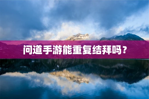 问道手游能重复结拜吗？