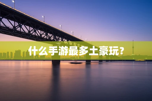 什么手游最多土豪玩？
