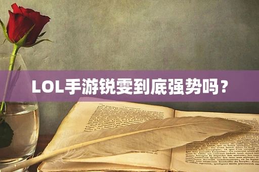 LOL手游锐雯到底强势吗？