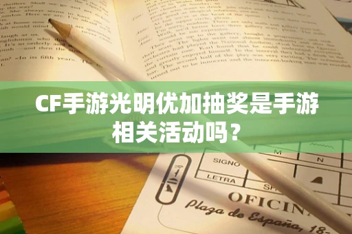 CF手游光明优加抽奖是手游相关活动吗？