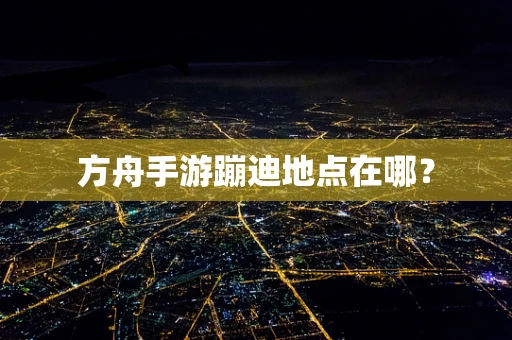 方舟手游蹦迪地点在哪？