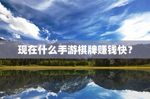 现在什么手游棋牌赚钱快？