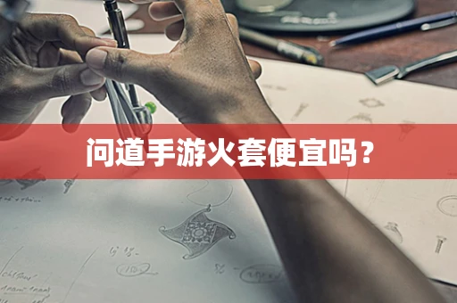 问道手游火套便宜吗？