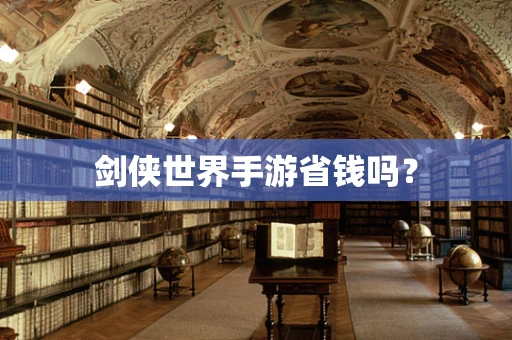 剑侠世界手游省钱吗？