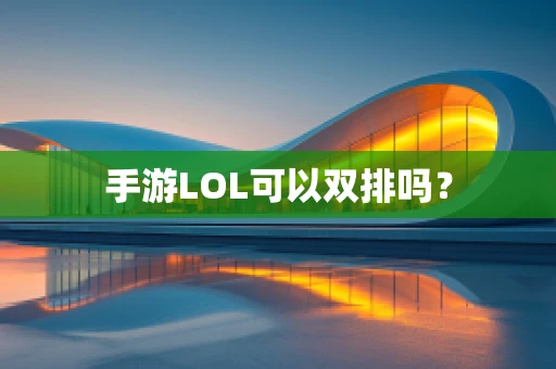 手游LOL可以双排吗？