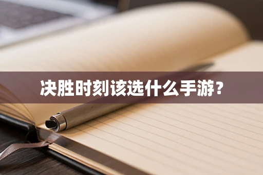 决胜时刻该选什么手游？