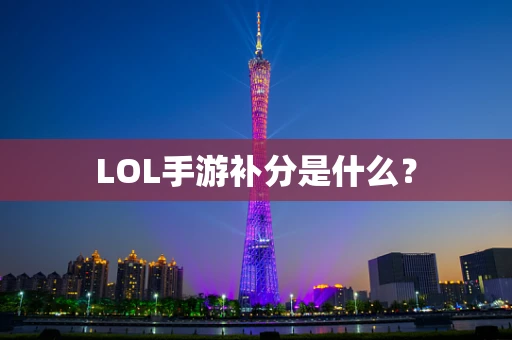 LOL手游补分是什么？