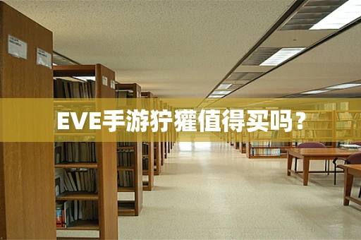 EVE手游狞獾值得买吗？