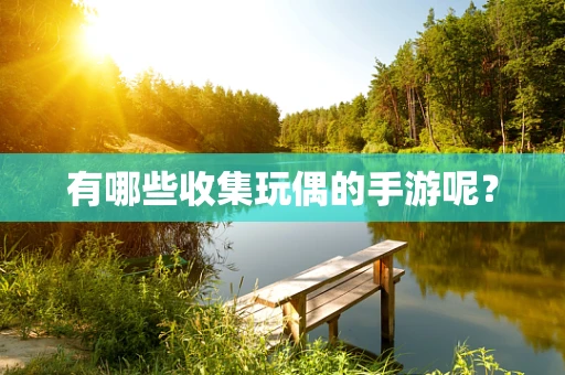有哪些收集玩偶的手游呢？