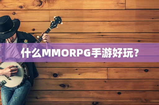 什么MMORPG手游好玩？