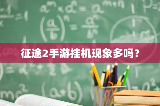 征途2手游挂机现象多吗？