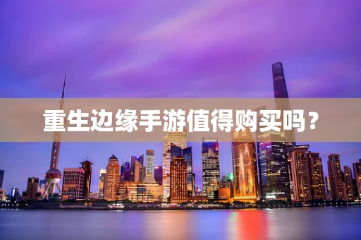 重生边缘手游值得购买吗？