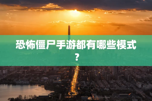 恐怖僵尸手游都有哪些模式？