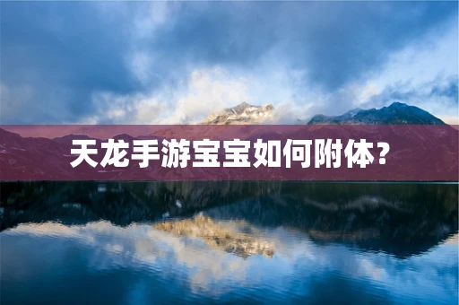 天龙手游宝宝如何附体？