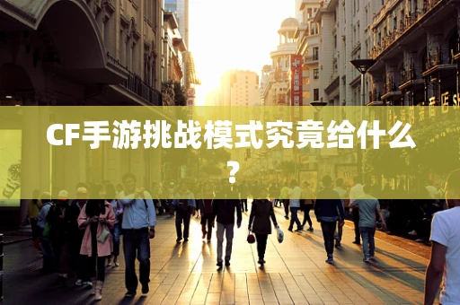 CF手游挑战模式究竟给什么？