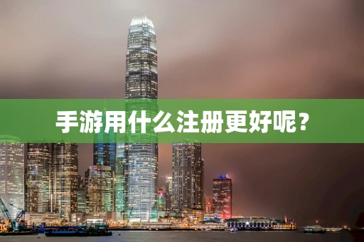 手游用什么注册更好呢？