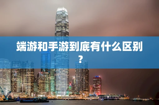 端游和手游到底有什么区别？