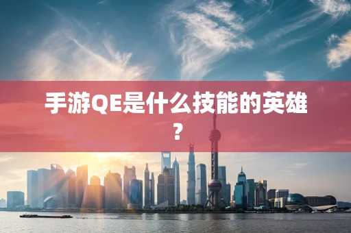 手游QE是什么技能的英雄？