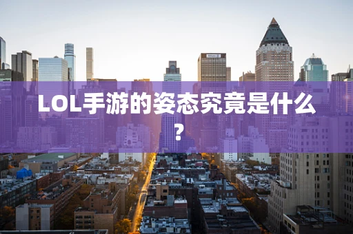 LOL手游的姿态究竟是什么？