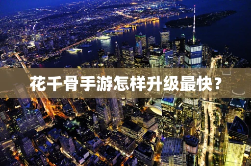 花千骨手游怎样升级最快？