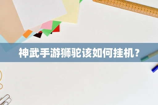 神武手游狮驼该如何挂机？