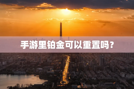 手游里铂金可以重置吗？
