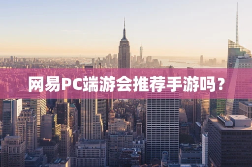 网易PC端游会推荐手游吗？