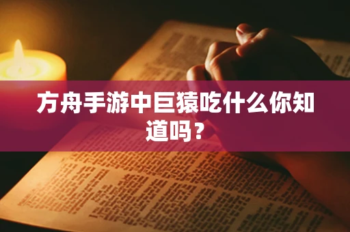 方舟手游中巨猿吃什么你知道吗？