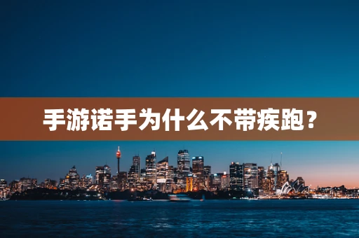 手游诺手为什么不带疾跑？