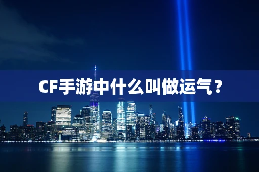 CF手游中什么叫做运气？
