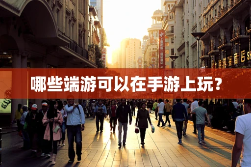 哪些端游可以在手游上玩？