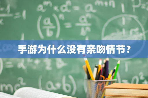 手游为什么没有亲吻情节？