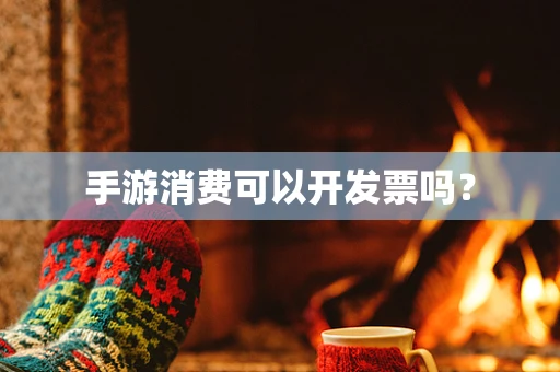 手游消费可以开发票吗？
