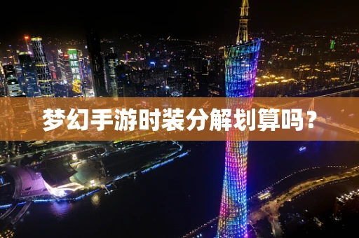 梦幻手游时装分解划算吗？