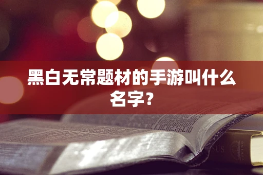 黑白无常题材的手游叫什么名字？