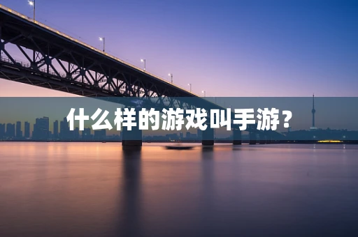 什么样的游戏叫手游？